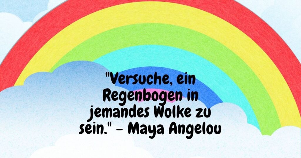 Regenbogen mit Wolke und Zitat: Versuche, ein Regenbogen in jemandes Wolke zu sein. - Maya Angelou